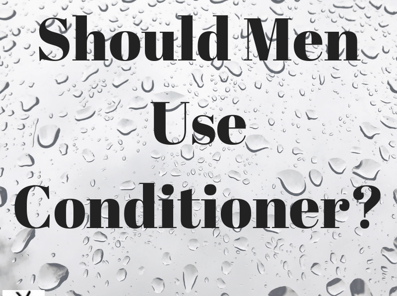 Should Men Use Conditioner